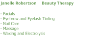 - Facials - Eyebrow and Eyelash Tinting - Nail Care - Massage - Waxing and Electrolysis Janelle Robertson     Beauty Therapy